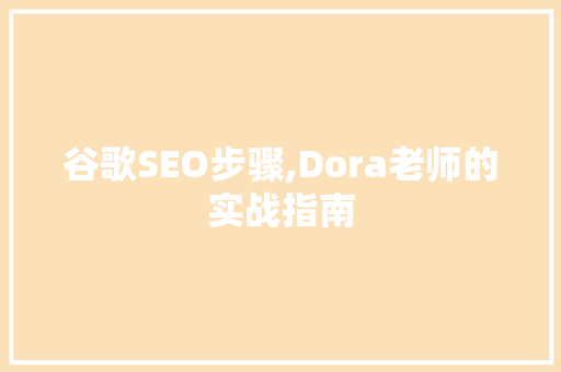 谷歌SEO步骤,Dora老师的实战指南