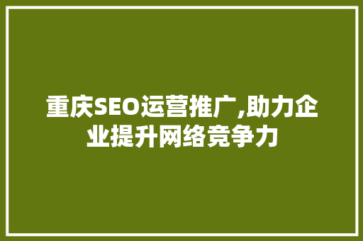 重庆SEO运营推广,助力企业提升网络竞争力