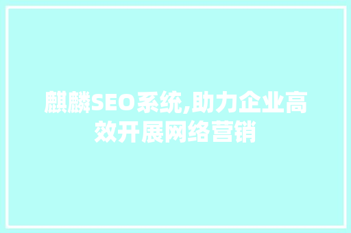 麒麟SEO系统,助力企业高效开展网络营销
