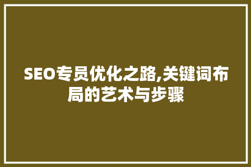 SEO专员优化之路,关键词布局的艺术与步骤