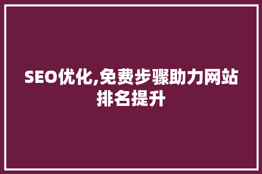 SEO优化,免费步骤助力网站排名提升