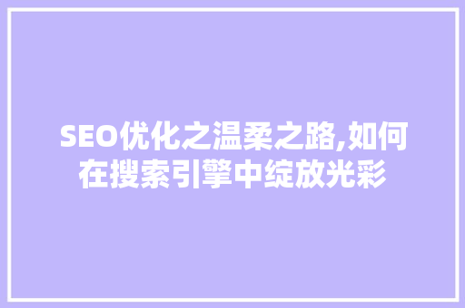 SEO优化之温柔之路,如何在搜索引擎中绽放光彩