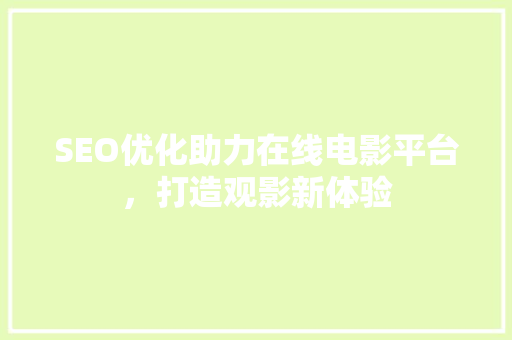 SEO优化助力在线电影平台，打造观影新体验