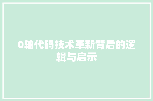 0轴代码技术革新背后的逻辑与启示