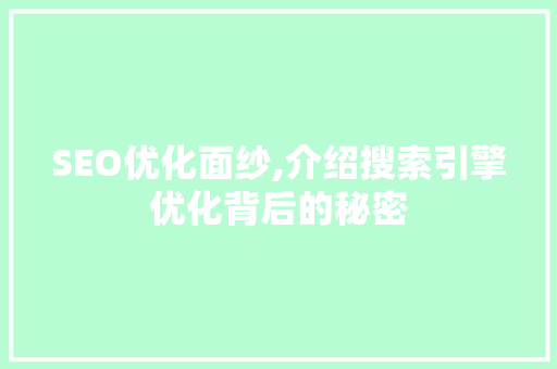 SEO优化面纱,介绍搜索引擎优化背后的秘密
