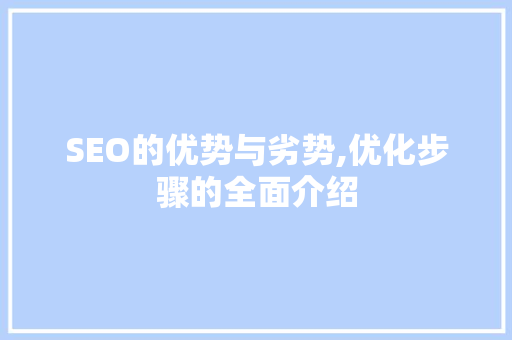 SEO的优势与劣势,优化步骤的全面介绍