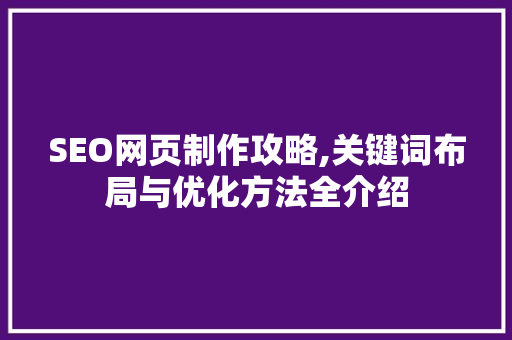 SEO网页制作攻略,关键词布局与优化方法全介绍