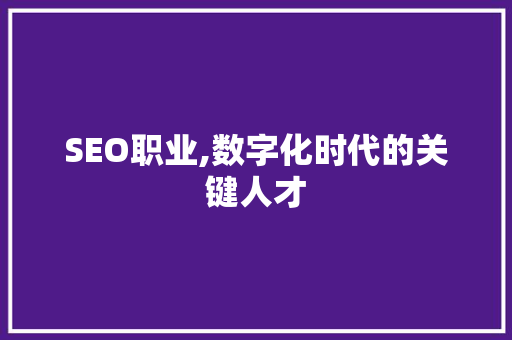SEO职业,数字化时代的关键人才