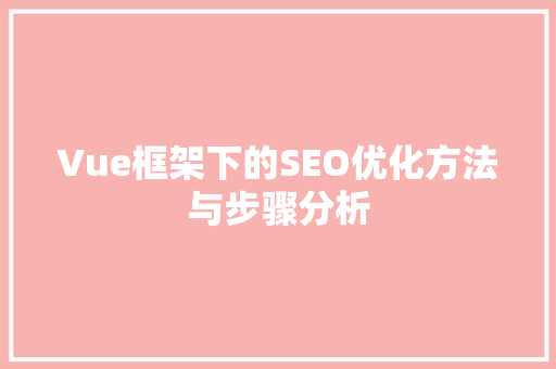 Vue框架下的SEO优化方法与步骤分析