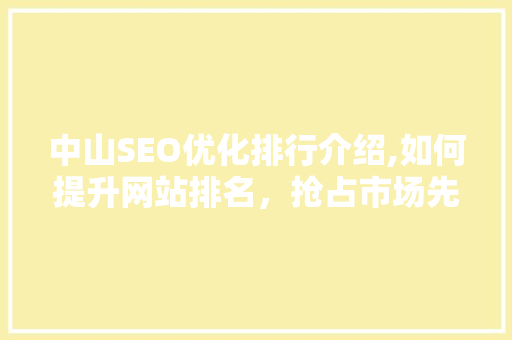 中山SEO优化排行介绍,如何提升网站排名，抢占市场先机