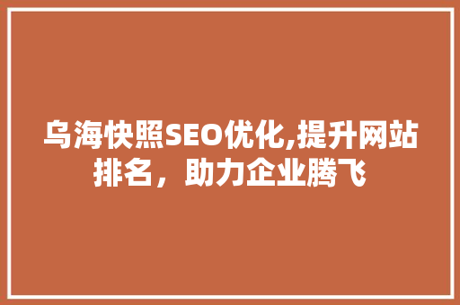乌海快照SEO优化,提升网站排名，助力企业腾飞