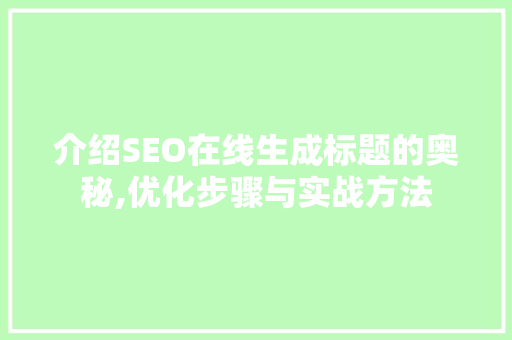 介绍SEO在线生成标题的奥秘,优化步骤与实战方法