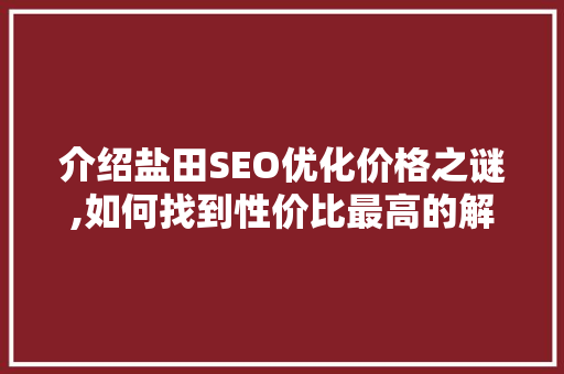 介绍盐田SEO优化价格之谜,如何找到性价比最高的解决方法