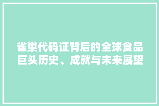雀巢代码证背后的全球食品巨头历史、成就与未来展望