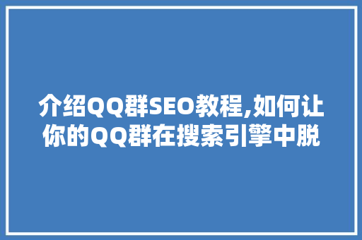 介绍QQ群SEO教程,如何让你的QQ群在搜索引擎中脱颖而出