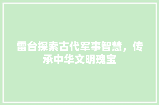 雷台探索古代军事智慧，传承中华文明瑰宝