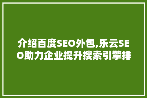 介绍百度SEO外包,乐云SEO助力企业提升搜索引擎排名