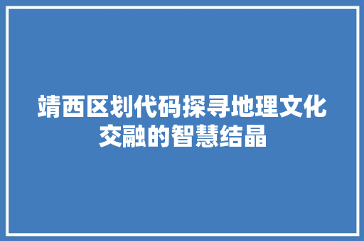 靖西区划代码探寻地理文化交融的智慧结晶
