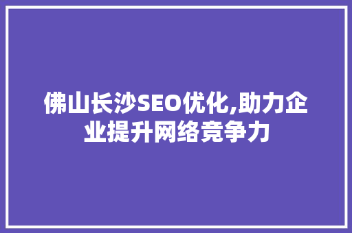 佛山长沙SEO优化,助力企业提升网络竞争力