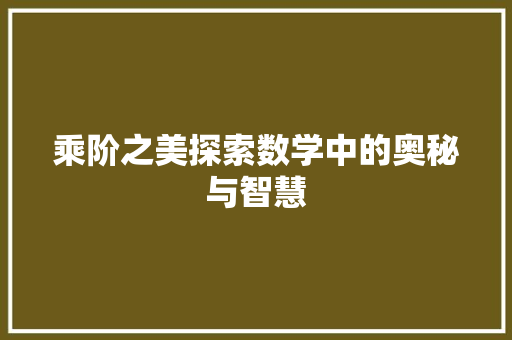 乘阶之美探索数学中的奥秘与智慧