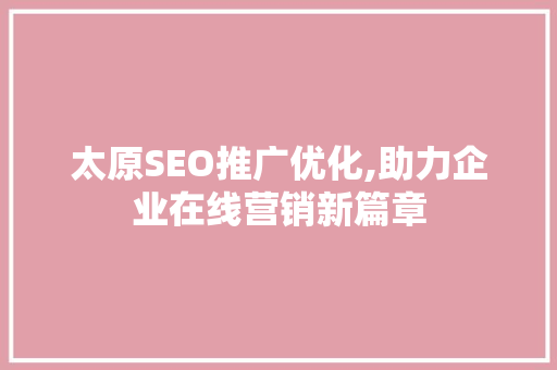 太原SEO推广优化,助力企业在线营销新篇章