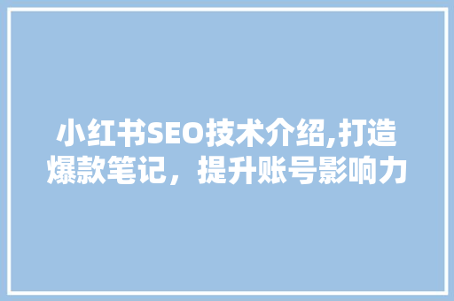 小红书SEO技术介绍,打造爆款笔记，提升账号影响力