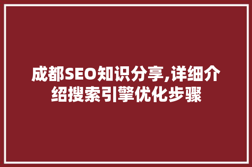 成都SEO知识分享,详细介绍搜索引擎优化步骤