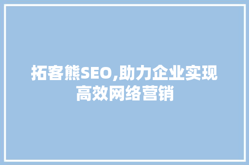 拓客熊SEO,助力企业实现高效网络营销