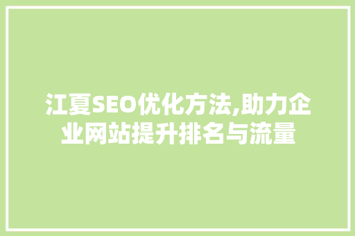 江夏SEO优化方法,助力企业网站提升排名与流量
