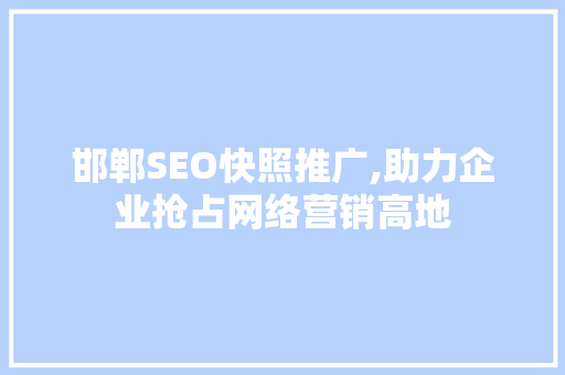邯郸SEO快照推广,助力企业抢占网络营销高地