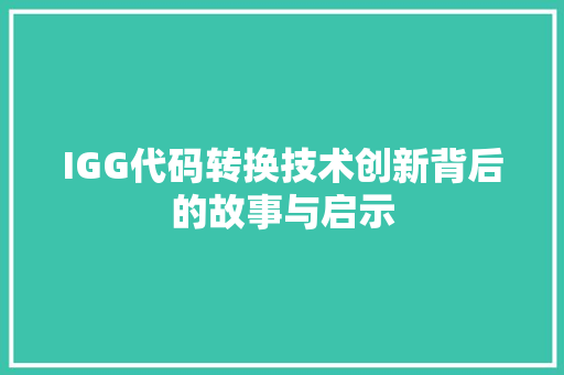 IGG代码转换技术创新背后的故事与启示