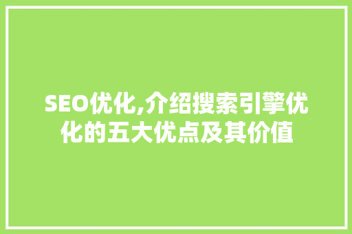 SEO优化,介绍搜索引擎优化的五大优点及其价值