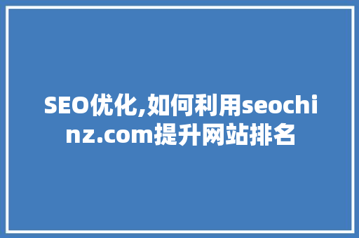 SEO优化,如何利用seochinz.com提升网站排名