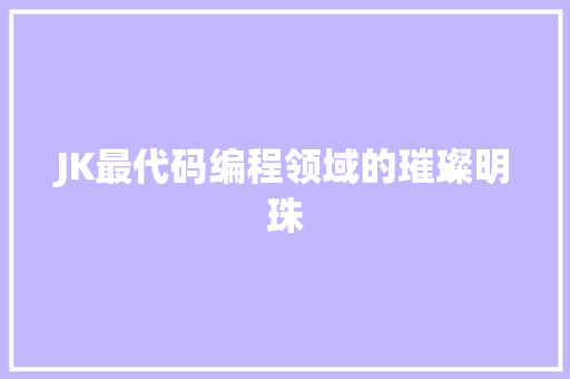 JK最代码编程领域的璀璨明珠