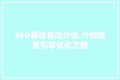 SEO基础名词介绍,介绍搜索引擎优化之路