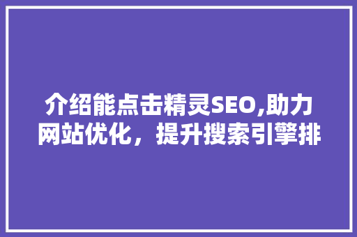 介绍能点击精灵SEO,助力网站优化，提升搜索引擎排名
