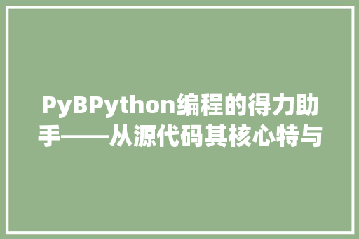 PyBPython编程的得力助手——从源代码其核心特与应用