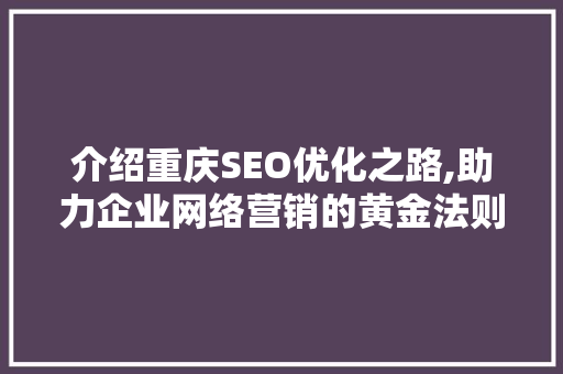介绍重庆SEO优化之路,助力企业网络营销的黄金法则