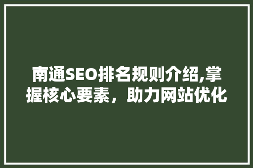南通SEO排名规则介绍,掌握核心要素，助力网站优化