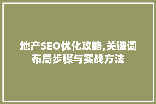 地产SEO优化攻略,关键词布局步骤与实战方法