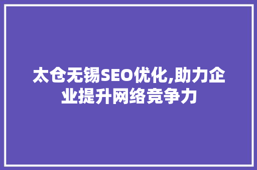 太仓无锡SEO优化,助力企业提升网络竞争力
