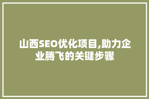 山西SEO优化项目,助力企业腾飞的关键步骤