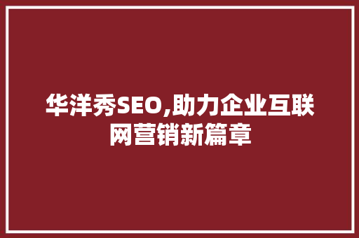 华洋秀SEO,助力企业互联网营销新篇章