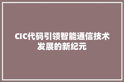 CIC代码引领智能通信技术发展的新纪元
