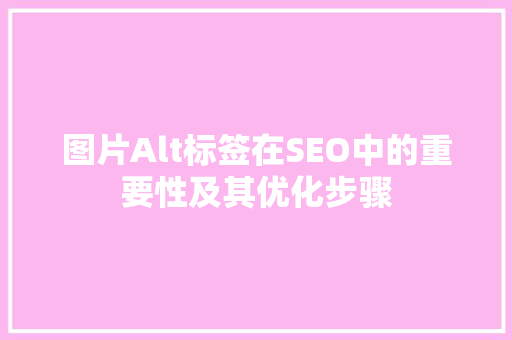 图片Alt标签在SEO中的重要性及其优化步骤
