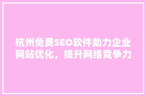 杭州免费SEO软件助力企业网站优化，提升网络竞争力
