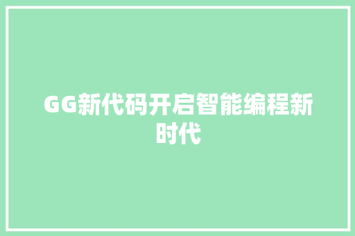 GG新代码开启智能编程新时代