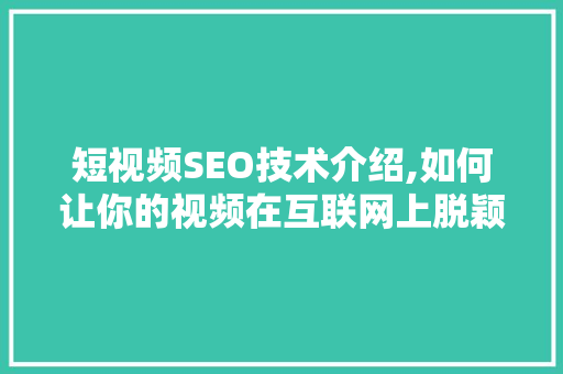 短视频SEO技术介绍,如何让你的视频在互联网上脱颖而出
