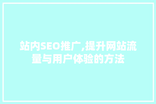 站内SEO推广,提升网站流量与用户体验的方法