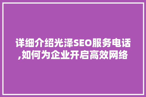 详细介绍光泽SEO服务电话,如何为企业开启高效网络营销之门